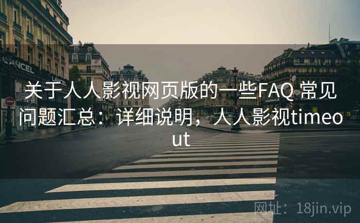 关于人人影视网页版的一些FAQ 常见问题汇总：详细说明，人人影视timeout  第2张