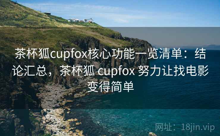 茶杯狐cupfox核心功能一览清单：结论汇总，茶杯狐 cupfox 努力让找电影变得简单  第2张
