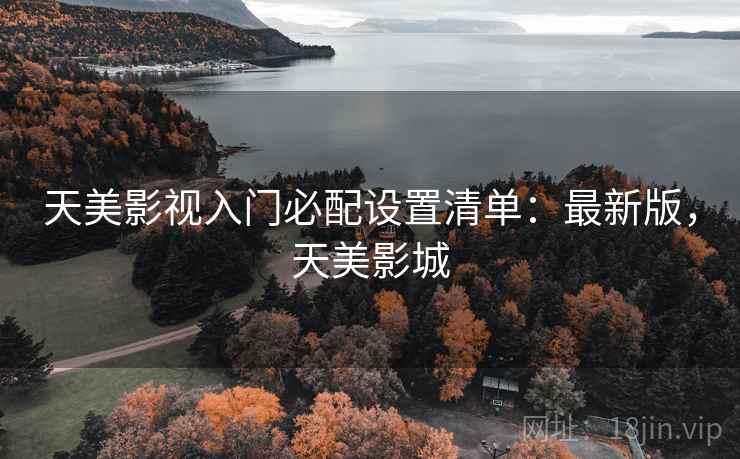 天美影视入门必配设置清单：最新版，天美影城  第1张