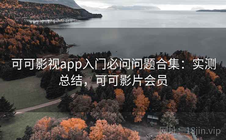 可可影视app入门必问问题合集：实测总结，可可影片会员