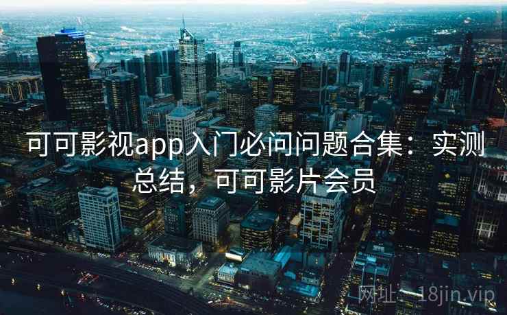 可可影视app入门必问问题合集:实测总结,可可影片会员 第2张 可可影视app入门必问问题合集:实测总结,可可影片会员 第2张