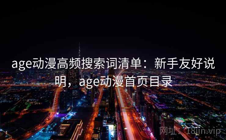 age动漫高频搜索词清单：新手友好说明，age动漫首页目录  第2张