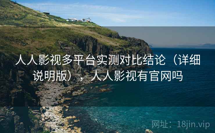 人人影视多平台实测对比结论(详细说明版),人人影视有官网吗 第1张 人人影视多平台实测对比结论(详细说明版),人人影视有官网吗 第1张